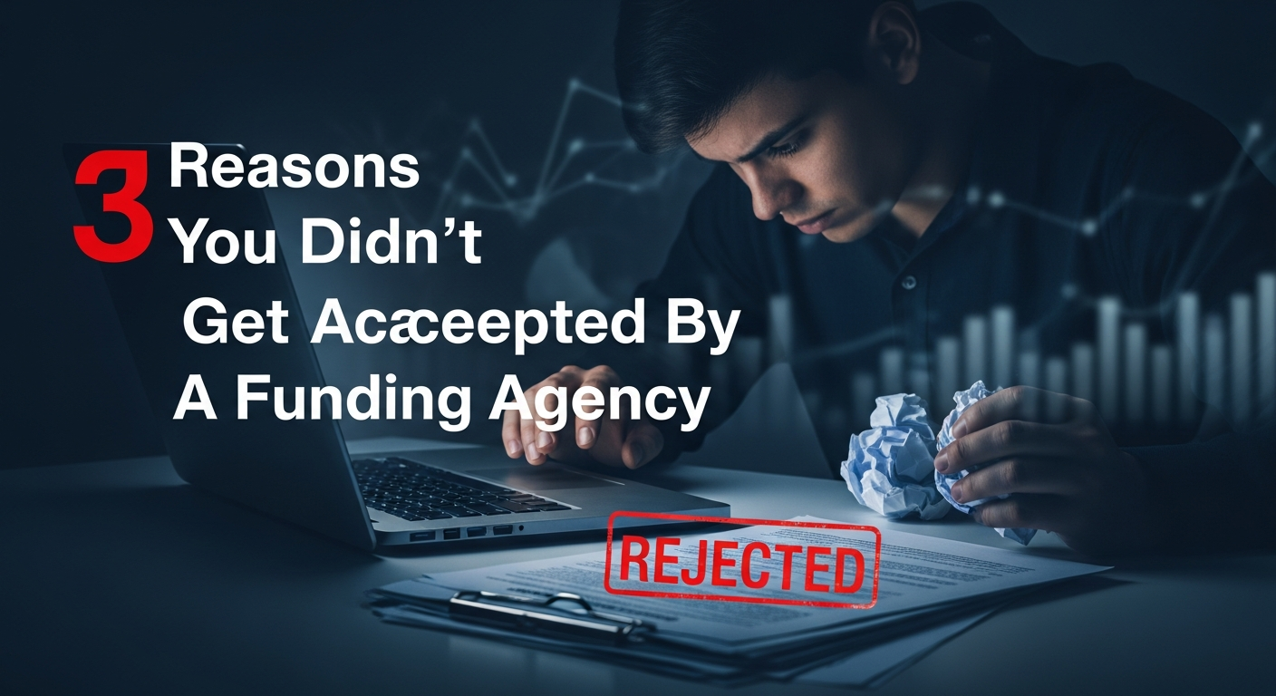 3 Reasons You Didn't Get Accepted By A Funding Agency