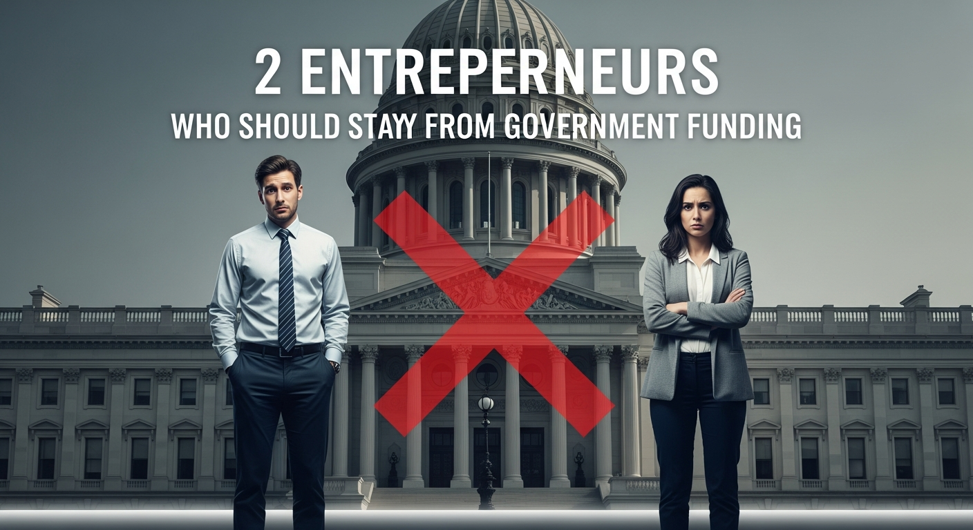 2 Entrepreneurs Who Should Stay Away From Government Funding
