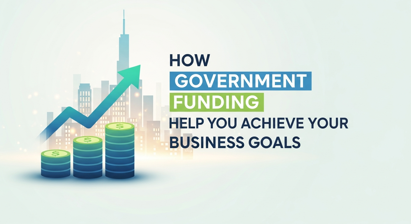 How Government Funding Can Help You Achieve Your Business Goals